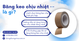 BĂNG KEO CHỊU NHIỆT LÀ GÌ? CÁCH CHỌN VÀ SỬ DỤNG ĐÚNG CÁCH ĐỂ TĂNG ĐỘ BÁM DÍNH
